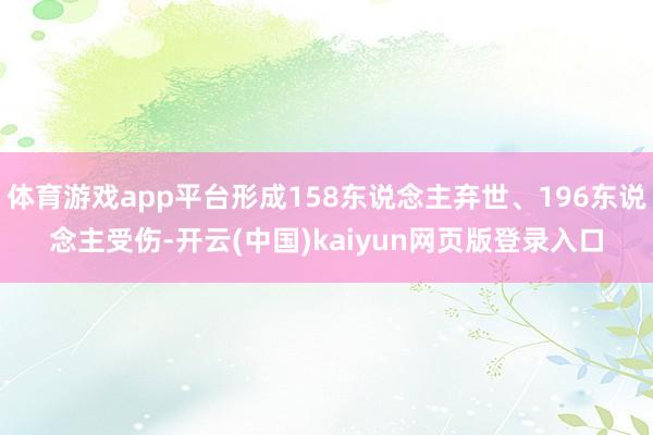 体育游戏app平台形成158东说念主弃世、196东说念主受伤-开云(中国)kaiyun网页版登录入口