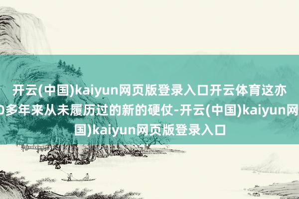 开云(中国)kaiyun网页版登录入口开云体育这亦然她在此前60多年来从未履历过的新的硬仗-开云(中国)kaiyun网页版登录入口