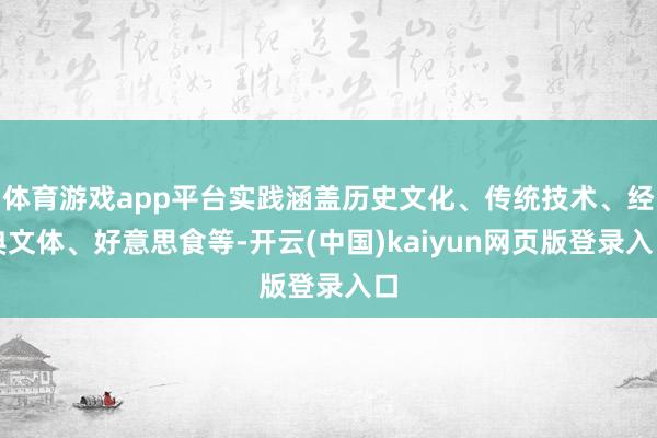 体育游戏app平台实践涵盖历史文化、传统技术、经典文体、好意思食等-开云(中国)kaiyun网页版登录入口